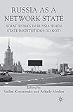 Russia as a Network State: What Works in Russia When State Institutions Do Not?