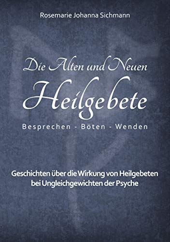 Die Alten und Neuen Heilgebete: Geschichten über die Wirkung von Heilgebeten bei Ungleichgewichten der Psyche (Die Alten und neuen Heilgebete - Praxisbuch 5) (German Edition) - Sichmann, Rosemarie Johanna