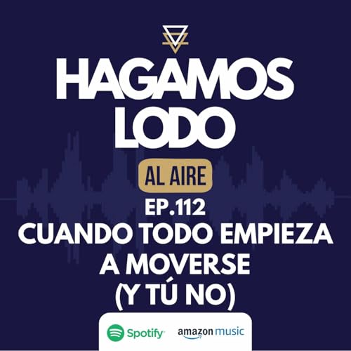 EP112- Cuando todo empieza a moverse (y t&uacute; no)