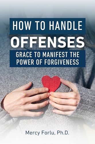 How to Handle Offenses: Grace to Manifest the Power of Forgiveness (English Edition)