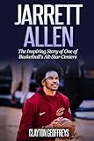 Jarrett Allen: The Inspiring Story of One of Basketball's All-Star Centers (Basketball Biography Books)
