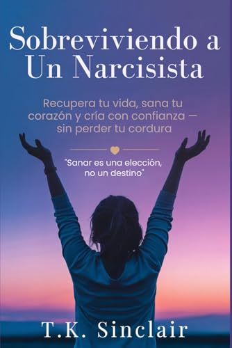 Sobreviviendo A Un Narcisista: Recupera tu vida, sana tu corazon y cria con confianza - sin perde...
