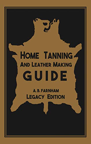 fur tanning supplies - Home Tanning And Leather Making Guide (Legacy Edition): The Classic Manual For Working With And Preserving Your Own Buckskin, Hides, Skins, and Furs (The ... of American Outdoors Classics Book 12)