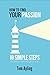 How to Find Your Passion: 10 Simple Steps to Living a Purpose Driven Life