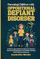 Parenting Children with Oppositional Defiant Disorder: Evidence-Based Interventions to Nurture Emotional Regulation for Families Dealing with Explosive Behavior B0DBH8HS6Z Book Cover