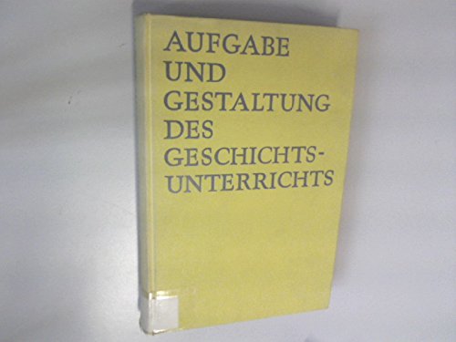 Aufgabe und Gestaltung des Geschichtsunterrichts. Handreichungen für den Geschichtslehrer.