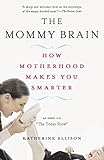 The Mommy Brain: How Motherhood Makes Us Smarter (English Edition)