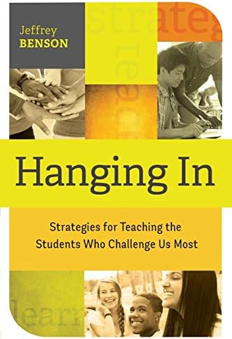 Hanging In: trategies for Teaching the Students Who Challenge Us Most