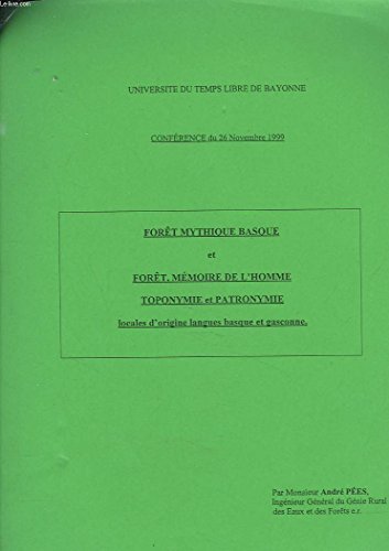 FORÊT MYTHIQUE BASQUE ET FORÊT MEMOIRE DE L'HOMME. TOPONYMIE ET PATRONYMIE LOCALES D'ORIGINE, LANGUE BASQUE ET GASCONNE. CONFERENCE DU 26 NOVEMBRE 1999. FORÊT MYTHIQUE BASQUE ET FORÊT MEMOIRE DE L'HOMME. TOPONYMIE ET PATRONYMIE LOCALES D'ORIGINE, LANGUE BASQUE ET GASCONNE. CONFERENCE DU 26 NOVEMBRE 1999.