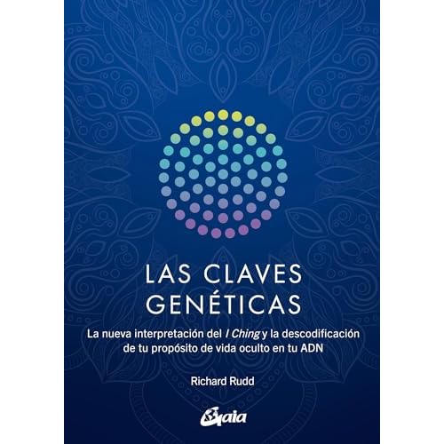 Las claves genéticas: La nueva interpretación del I Ching y la descodificación de tu propósito de vida oculto en tu ADN (Saber-Ser)