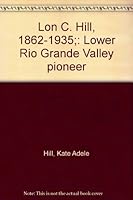 Lon C. Hill, 1862-1935;: Lower Rio Grande Valley pioneer 0811104818 Book Cover