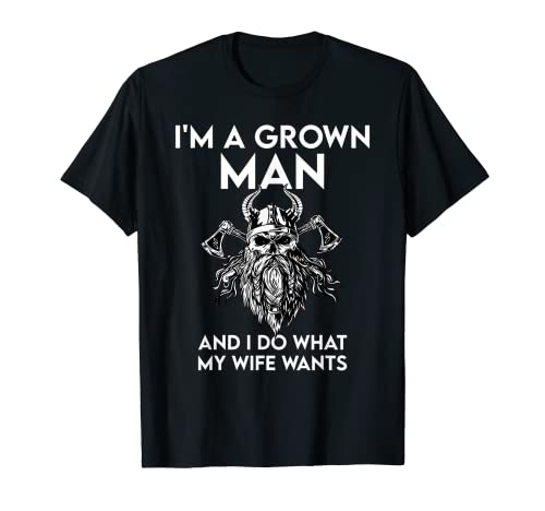 Funny I'm a grown man and I do what my wife want husband T-Shirt