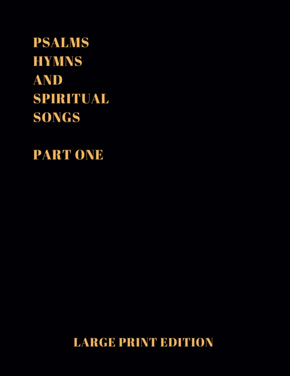 Psalms, Hymns and Spiritual Songs Hymn Book Part 1: Large Print Edition