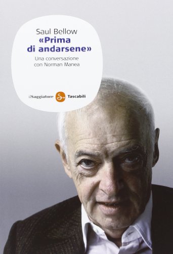 Saul Bellow. «Prima Di Andarsene». Una Conversazione Con Norman Manea