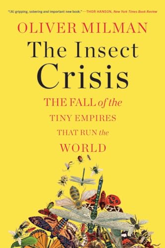 The Insect Crisis: The Fall of the Tiny Empires That Run the Worl...