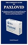 THE COMPLETE GUIDE TO PAXLOVID: The Beginners Guide on Usage and Properties of Paxlovid for...