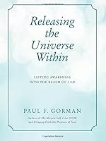 Releasing the Universe Within: Lifting Awareness into the Realm of I AM 0999021869 Book Cover