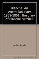 Blanche: An Australian diary, 1858-1861 : the diary of Blanche Mitchell 0909134219 Book Cover