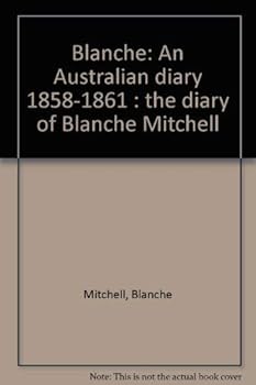 Hardcover Blanche: An Australian diary, 1858-1861 : the diary of Blanche Mitchell Book