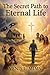 THE SECRET PATH TO ETERNAL LIFE: A Testimony of Faith, Love, and Divine Purpose