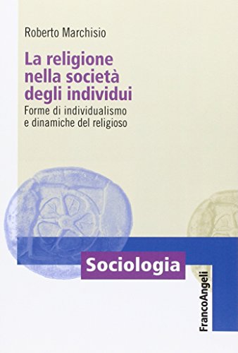 La Religione Nella Società Degli Individui. Forme Di Individualismo E Dinamiche Del Religioso