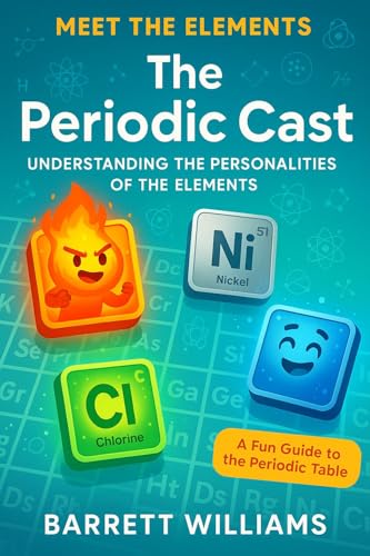 The Periodic Cast: Understanding the Personalities of the Elements (Surely You're Reacting: Playful Chemistry for the Inquisitive Mind Book 1)
