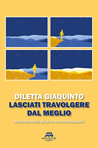 Lasciati travolgere dal meglio: Rendi ogni passo della tua vita straordinario di [Diletta Giaquinto]