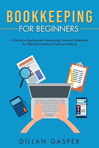 Bookkeeping for Beginners : A Guide to Reading and Interpreting Financial Statements for Effective Investment Decision Making