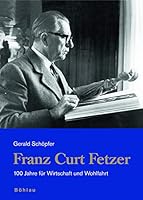 Franz Curt Fetzer: 100 Jahre Fur Wirtschaft Und Wohlfahrt 3205775791 Book Cover
