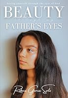 Beauty Through My Father's Eyes: Seeing Yourself Through the Eyes of God B0BL54MPRZ Book Cover
