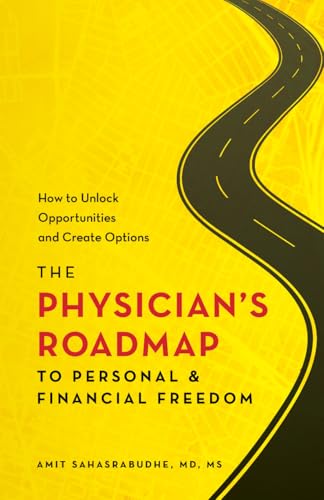 The Physician’s Roadmap to Personal and Financial Freedom: How to