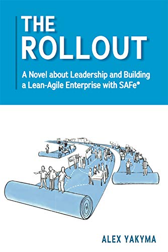 The Rollout: A Novel about Leadership and Building a Lean-Agile Enterprise with SAFe®