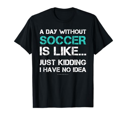 Funny Soccer Shirts. A Day Without Soccer Gift T-Shirt