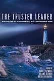 The Trusted Leader: Building the Relationships that Make Government Work