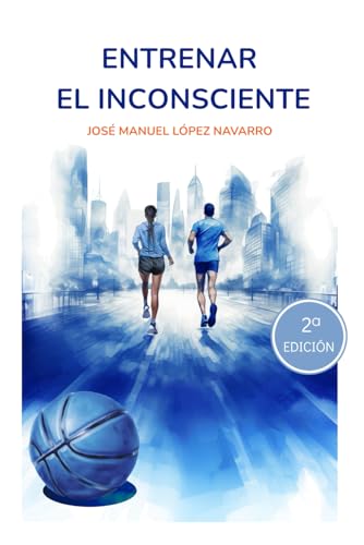 ENTRENAR EL INCONSCIENTE: Una visión completa y humanista para el desarrollo deportivo y personal del deportista