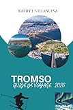 GUIDE DE VOYAGE TROMSO 2026: Un voyage dans le cœur arctique du nord de la Norvège, fait de fjords, aurores boréales, soleil de minuit, héritage sami et paysages sauvages à la frontière de l'Europe