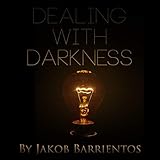 Dealing with Darkness - Jakob Barrientos Jakob Barrientos Verlag: Jakob Barrientos Ministries 