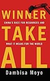 Winner Take All: China's Race for Resources and What It Means for the World