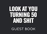 Look At You Turning 50 and Shit: Black and White Guest Book for 50th Birthday Party. Fun gift for someone€™s birthday, perfect present for a friend or a family member