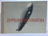  Zeppelin-Weltfahrten: vom ersten Luftschiff 1899 bis zu den Fahrten des LZ 127 Graf Zeppelin 1932