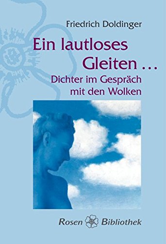Ein Lautloses Gleiten ledig der Schwere...: Dichter im Gespräch mit den Wolken Ein Lautloses Gleiten ledig der Schwere...: Dichter im Gespräch mit den Wolken