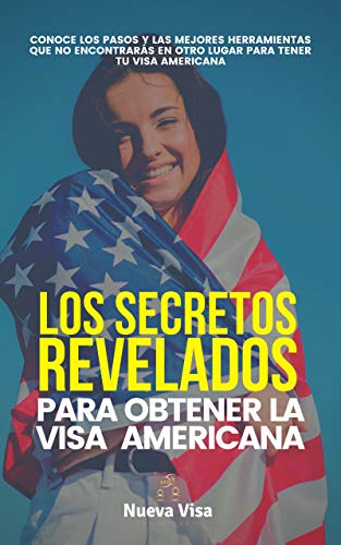 Los secretos revelados para tener tu Visa Americana - Nueva Visa Consultoría: Conoce todo lo que debes saber antes de tramitar tu Visa Americana Turística (Spanish Edition)