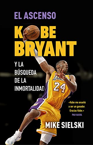 El ascenso. Kobe Bryant y la búsqueda de la inmortalidad (Spanish Edition)
