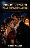 The Duke Who Married His Alibi: A Regency Romance of Scandal, Secrets, and Murder (Ravenswood Alabi Book 1)