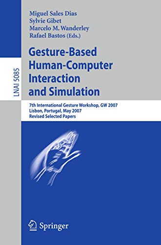 Gesture-Based Human-Computer Interaction and Simulation: 7th International Gesture Workshop, GW 2007, Lisbon, Portugal, May 23-25, 2007, Revised ... (Lecture Notes in Artificial Intelligence) view 2