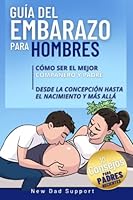Guía del Embarazo para Hombres: Cómo Ser el Mejor Compañero y Padre, Desde la Concepción Hasta el Nacimiento y Más Allá. Incluye 10 Consejos Para ... (Pregnancy Guide For Men) 1958541060 Book Cover