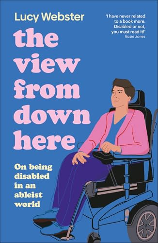 The View From Down Here: Life as a Young Disabled Woman