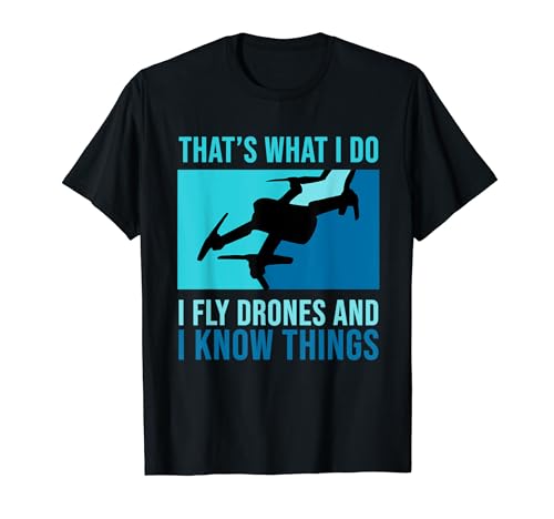 I Fly Drones And I Know Things | Divertido piloto de drones Camiseta