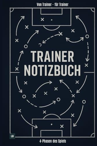 Trainer Notizbuch - 4 Phasen des Spiels: Für die strukturierte Spielvorbereitung, Begleitung und Nachbereitung auf Basis der vier Spielphasen