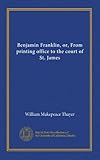 Benjamin Franklin, or, From printing office to the court of St. James